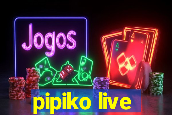 pipiko live